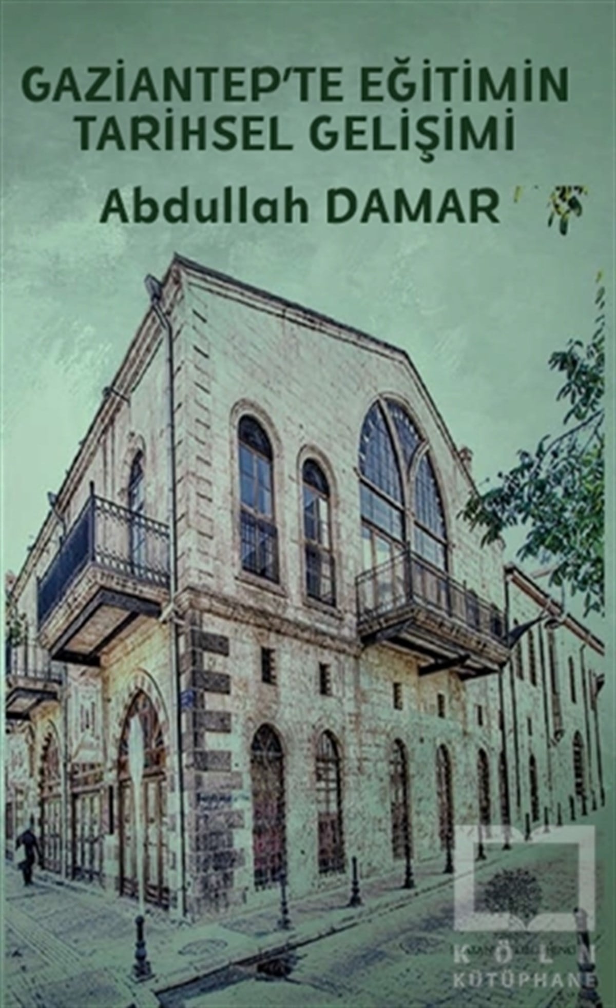 Abdullah DamarAraştırma - İncelemeGaziantep’te Eğitimin Tarihsel Gelişimi