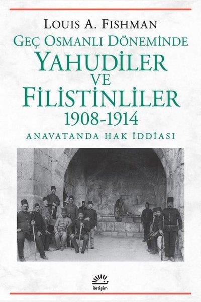 Louis A. FishmanOsmanli TarihiGeç Osmanlı Döneminde Yahudiler ve Filistinliler 1908 - 1914 Anavatanda Hak İddiası