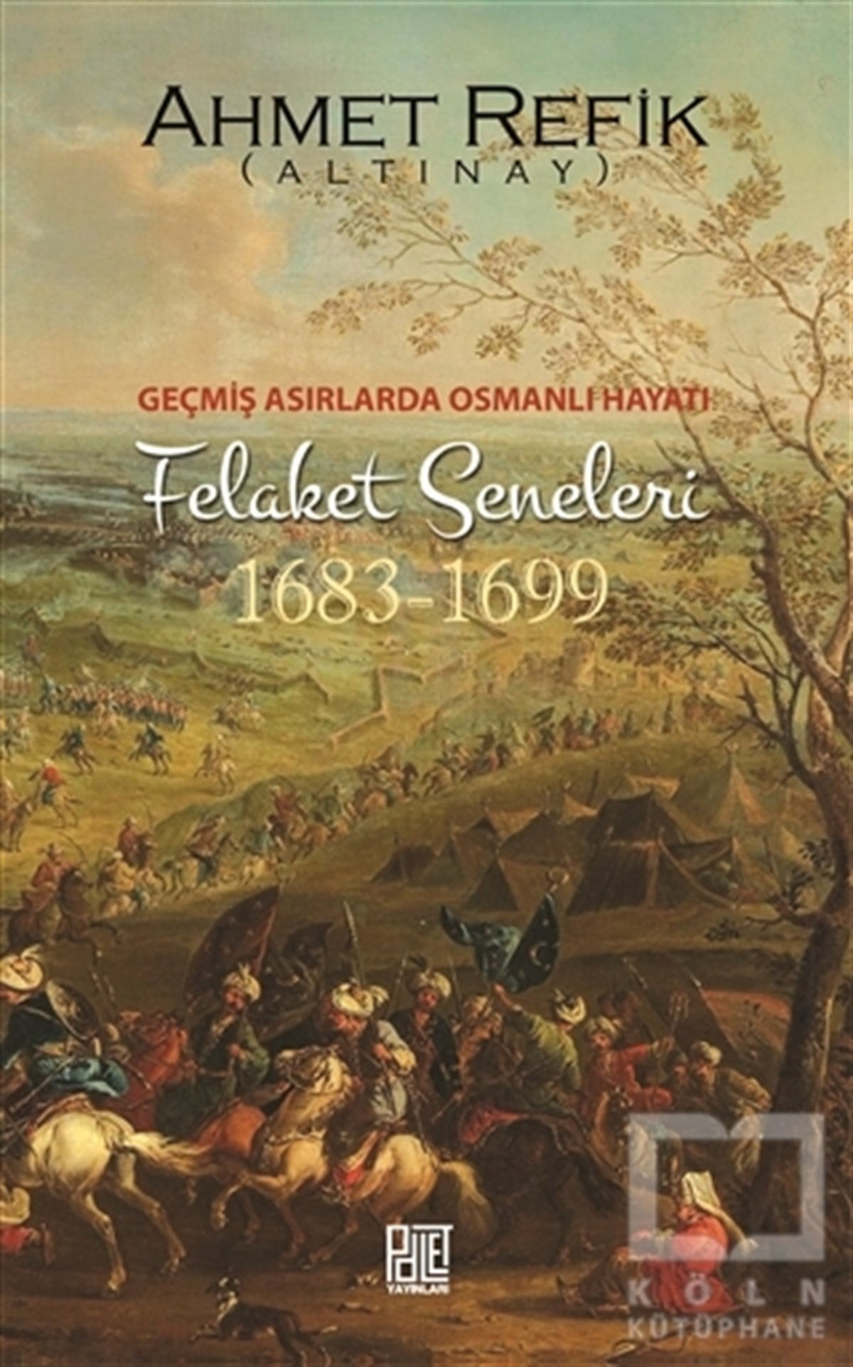 Ahmet Refik AltınayOsmanlı TarihiGeçmiş Asırlarda Osmanlı Hayatı Felaket Seneleri (1683-1699)