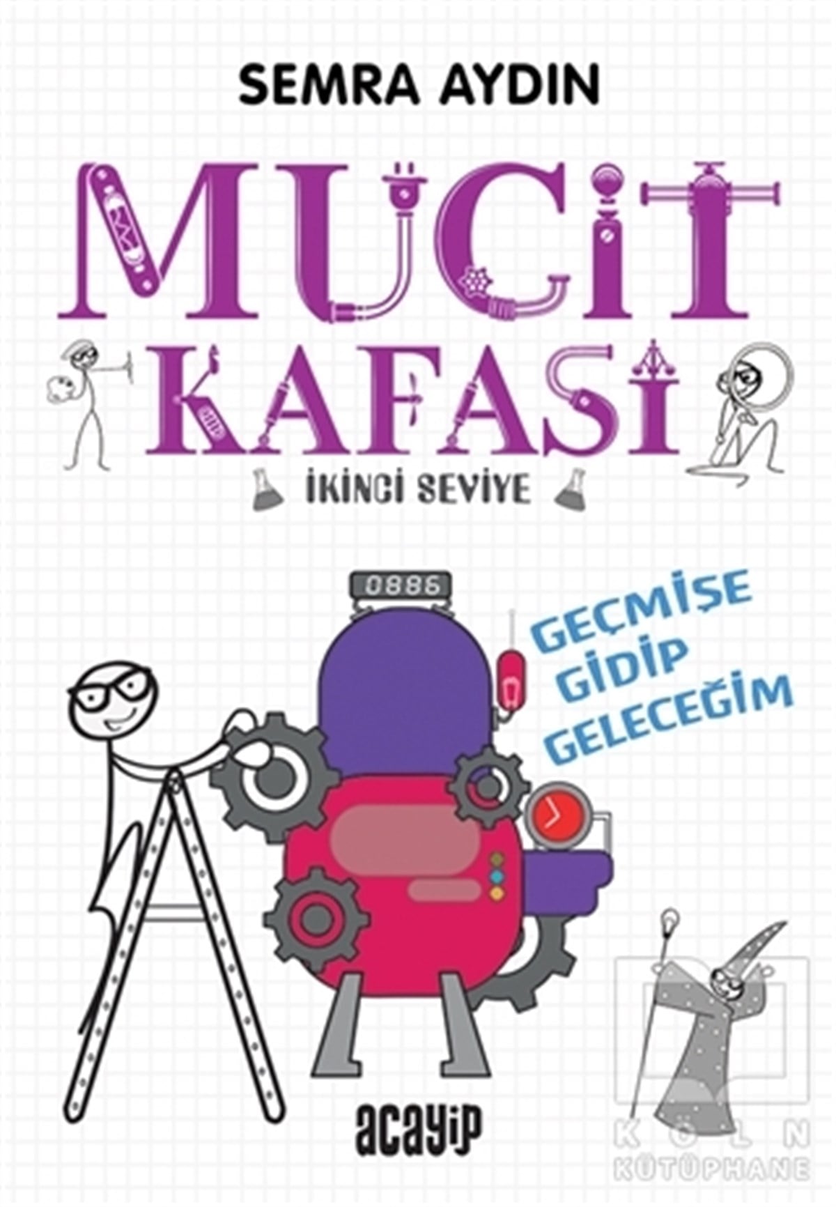 Semra AydınÇocuk RomanlarıGeçmişe Gidip Geleceğim - Mucit Kafası