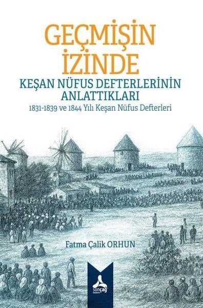 Fatma Çalik OrhunTürk Tarihi Araştırmaları KitaplarıGeçmişin İzinde: Keşan Nüfus Defterlerinin Anlattıkları - 1831 - 1839 ve 1844 Yılı Keşan Nüfus Defte