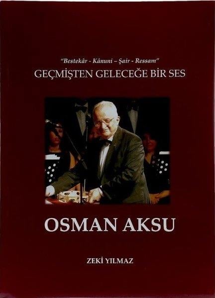 Zeki YılmazMüzik KitaplarıGeçmişten Geleceğe Bir Ses Osman Aksu - Bestekar Kanuni Şair Ressam