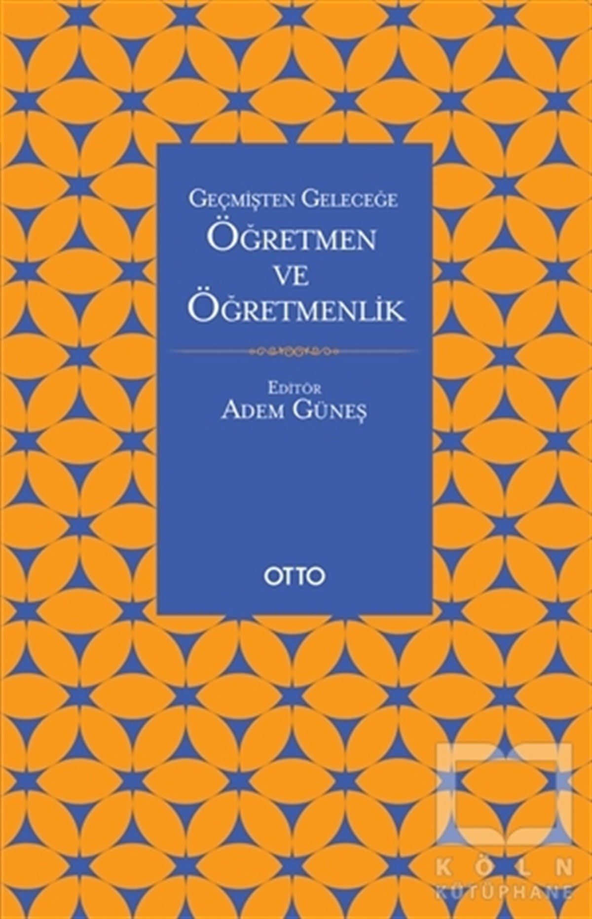 Adem Güneşİslami Araştırma ve İnceleme KitaplarıGeçmişten Geleceğe Öğretmen ve Öğretmenlik