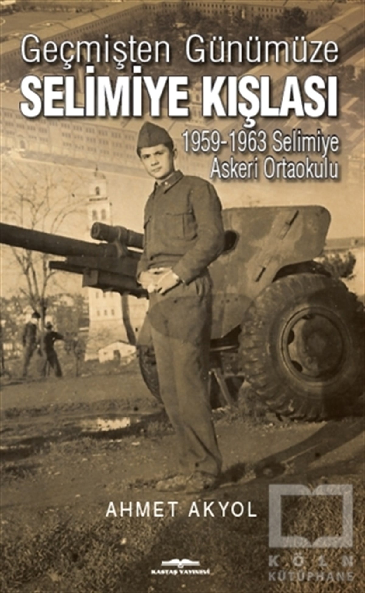Ahmet AkyolAraştırma - İncelemeGeçmişten Günümüze Selimiye Kışlası