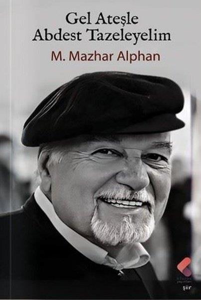 M. Mazhar AlphanTürk ŞiiriGel Ateşle Abdest Tazeleyelim