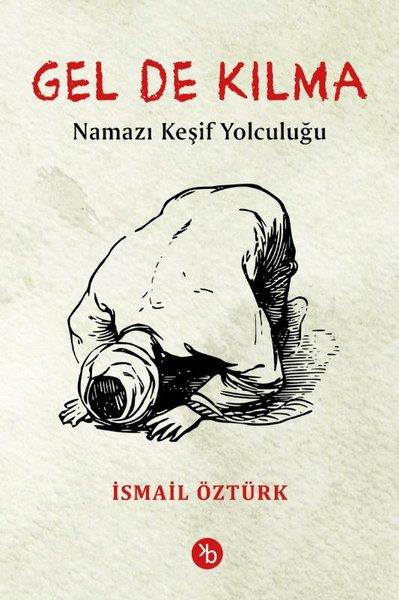 İsmail Öztürkİslami KitaplarGel De Kılma - Namazı Keşif Yolculuğu
