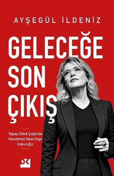Ayşegül İldenizPopüler Bilim KitaplarıGeleceğe Son Çıkış - Yapay Zeka Çağında Kendimizi Nasıl İnşa Edeceğiz