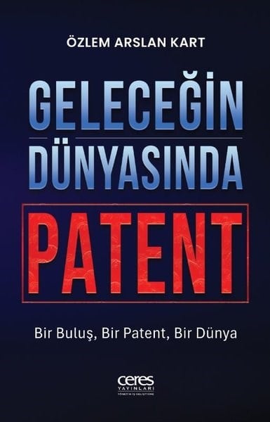 Özlem Arslan KartYönetim / İş Geliştirme / KaliteGeleceğin Dünyasında Patent - Bir Buluş Bir Patent Bir Dünya