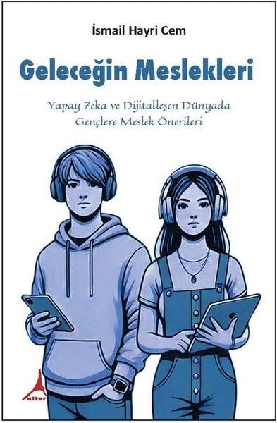 İsmail Hayri CemPopüler Bilim KitaplarıGeleceğin Meslekleri-Yapay Zeka ve Dijitalleşen Dünyada Gençlere Meslek Önerileri