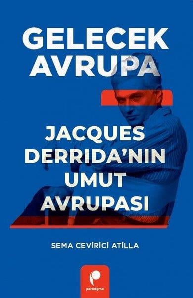 Sema Cevirici AtillaFelsefe BilimiGelecek Avrupa - Jacques Derrida'nın Umut Avrupası