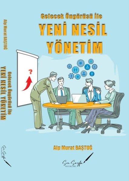Alp Murat BaştuğYönetim / İş Geliştirme / KaliteGelecek Öngörüsü İle Yeni Nesil Yönetim