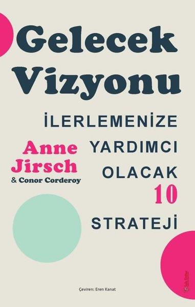 Anne JirschKişisel Gelişim KitaplarıGelecek Vizyonu - İlerlemenize Yardımcı Olacak 10 Strateji