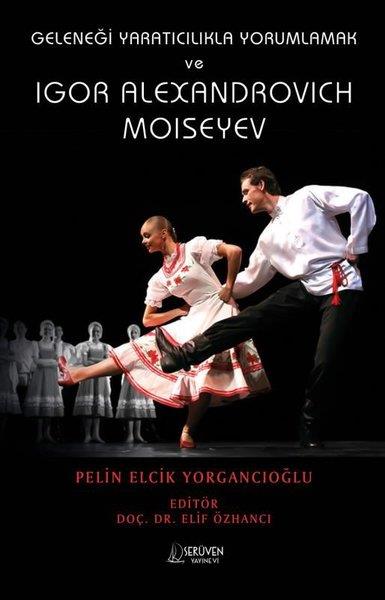 Pelin Elcik YorgancıoğluSanat Kuramı KitaplarıGeleneği Yaratıcılıkla Yorumlamak ve Igor Alexandrovich Moiseyev