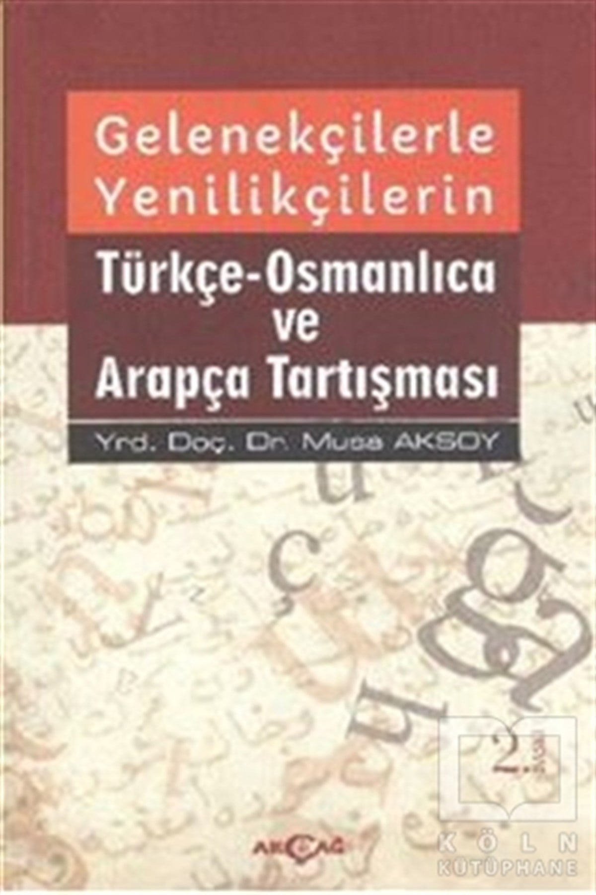 Musa AksoyAraştırma-İnceleme-ReferansGelenekçilerle Yenilikçilerin Türkçe- Osmanlıca ve Arapça Tartışması