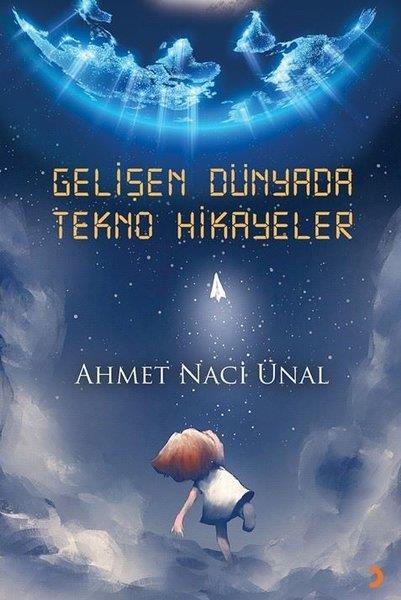 Ahmet Naci ÜnalHikaye (Öykü) KitaplarıGelişen Dünyada Tekno Hikayeler