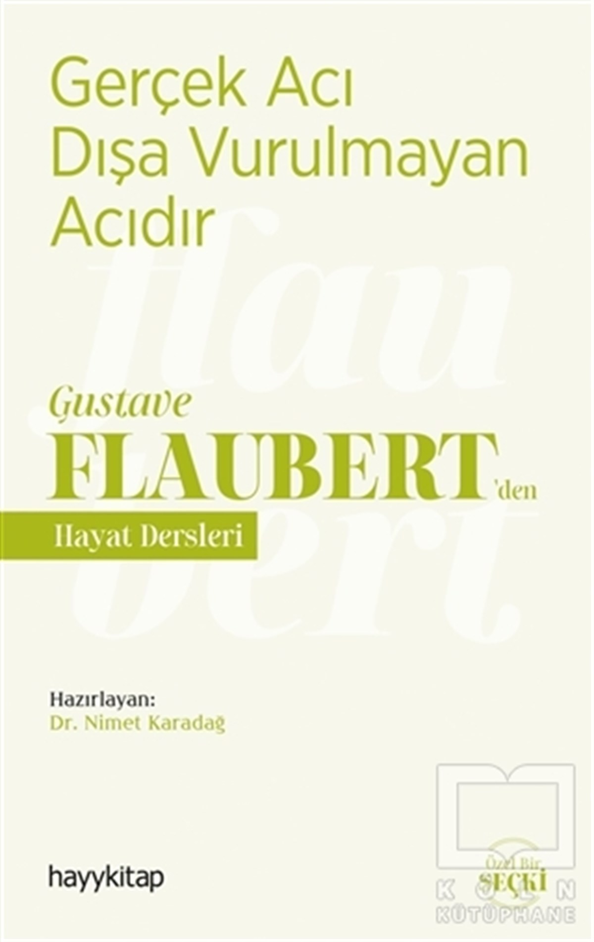 Nimet KaradağKişisel Gelişim KitaplarıGerçek Acı Dışa Vurulmayan Acıdır - Gustave Flaubert’den Hayat Dersleri