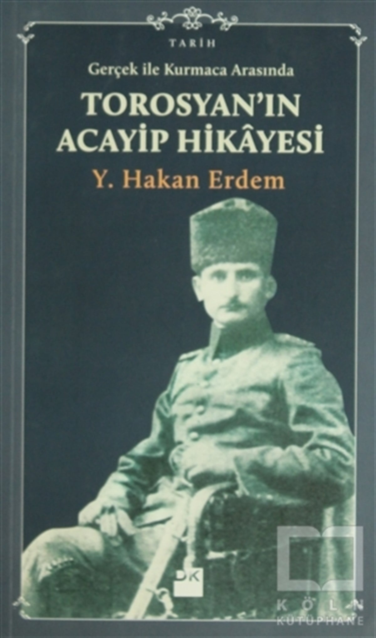 Y. Hakan ErdemÖnemli Olaylar ve Biyografi - OtobiyografiGerçek ile Kurmaca Arasında Torosyan’ın Acayip Hikayesi