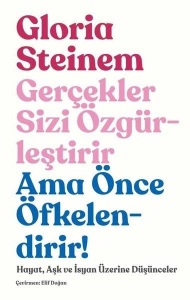 Gloria SteinemFelsefe BilimiGerçekler Sizi Özgürleştirir Ama Önce Öfkelendirir! Hayat Aşk ve İnsan Üzerine Düşünceler
