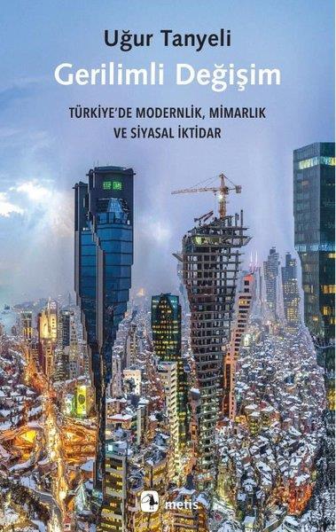 Uğur TanyeliMimarlık KitaplarıGerilimli Değişim: Türkiye'de Modernlik Mimarlık ve Siyasal İktidar