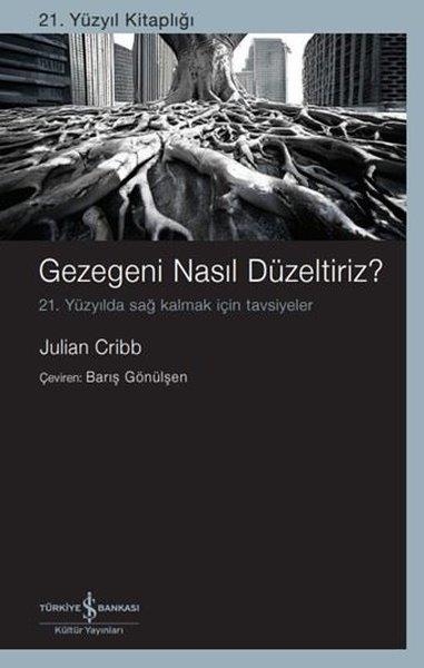 Julian CribbPopüler Bilim KitaplarıGezegeni Nasıl Düzeltiriz? 21. Yüzyılda Sağ Kalmak İçin Tavsiyeler