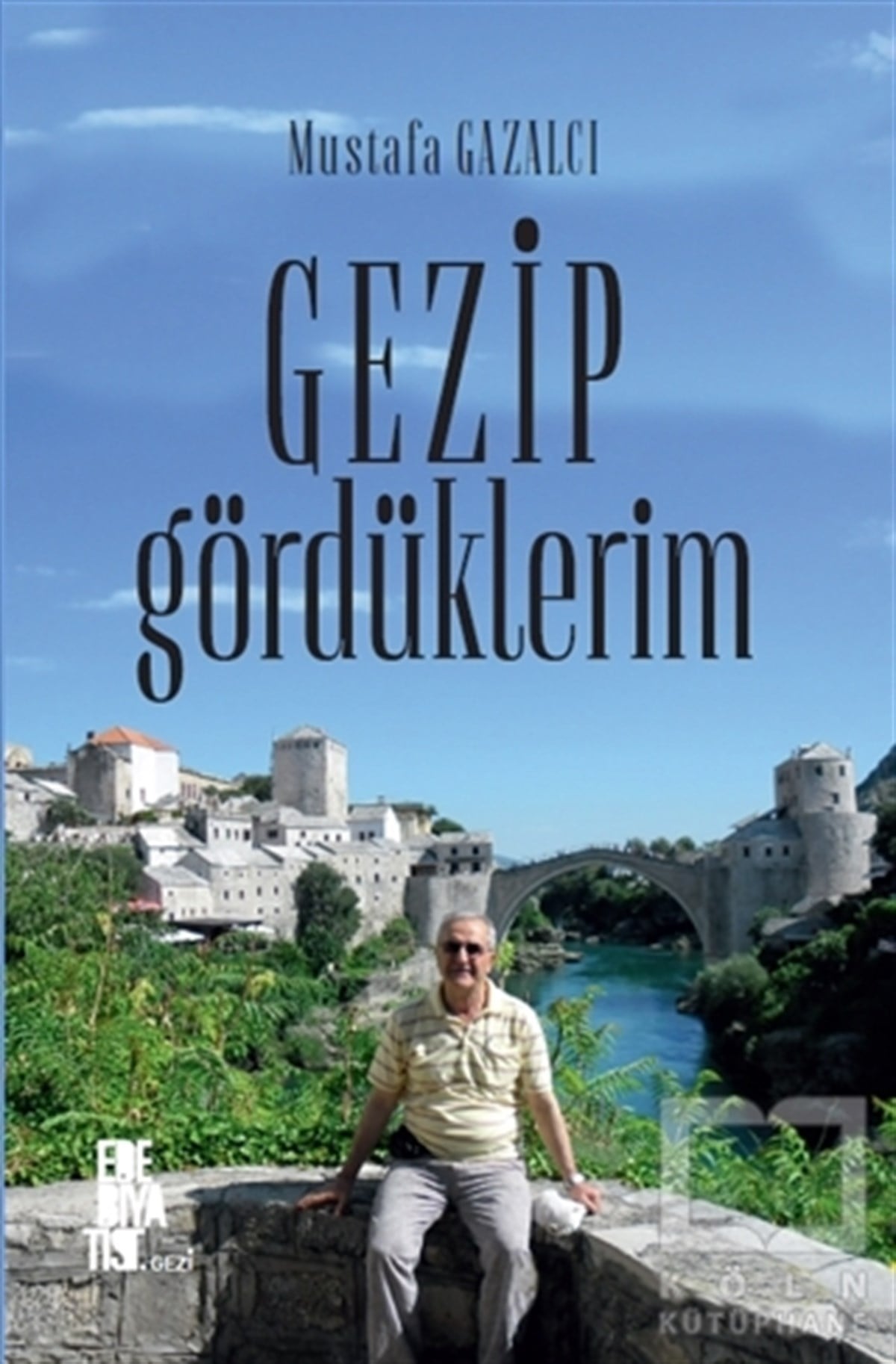 Mustafa GazalcıGeziGezip Gördüklerim
