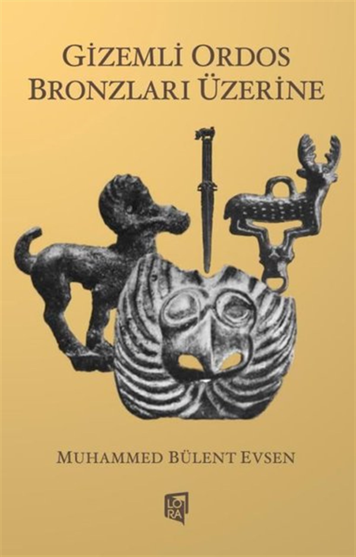 Muhammed Bülent EvsenMitoloji EfsaneGizemli Ordos Bronzları Üzerine