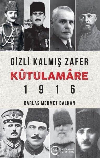 Barlas Mehmet BalkanOsmanli TarihiGizli Kalmış Zafer Kutülamare 1916