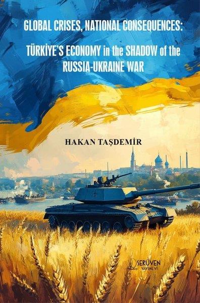 Hakan TaşdemirBusiness and EconomicsGlobal Crises National Consequences: Türkiyes Economy in the Shadow of the Russia - Ukraine War