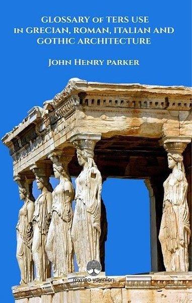 John Henry ParkerArtGlossary of Ters Use in Grecian Roman Italian and Gothic Architecture