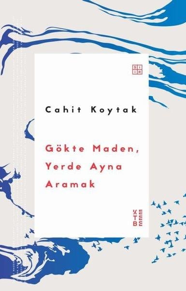 Cahit KoytakTürk ŞiiriGökte Maden Yerde Ayna Aramak