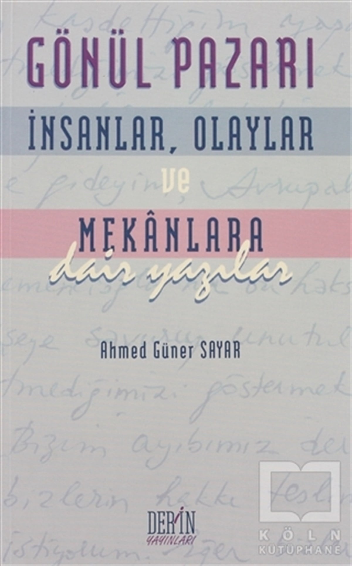 Ahmed Güner SayarDenemeGönül Pazarı: İnsanlar, Olaylar ve Mekanlara Dair Yazılar