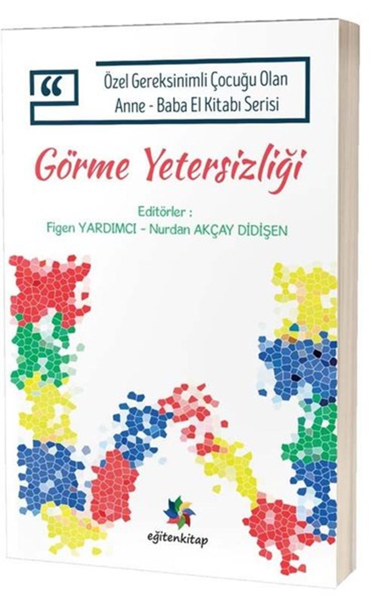 KolektifEğitimGörme Yetersizliği - Özel Gereksinimli Çocuğu Olan Anne Baba El Kitabı Serisi