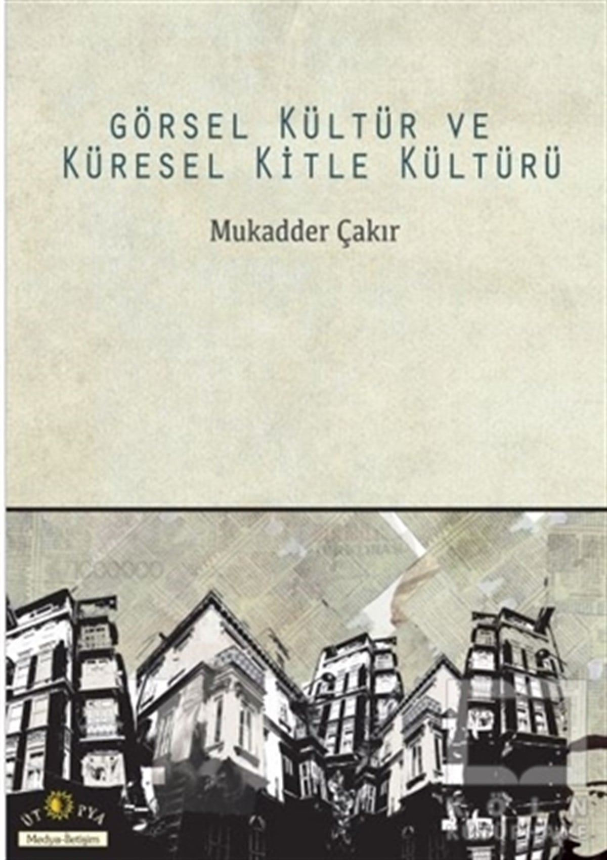 Mukadder Çakırİletişim - MedyaGörsel Kültür ve Küresel Kitle Kültürü