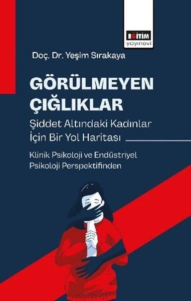 Yeşim SırakayaEğitimGörülmeyen Çığlıklar Şiddet Altındaki Kadınlar İçin Bir Yol Haritası - Klinik Psikoloji ve Endüstriy