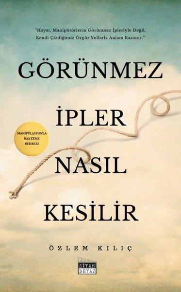 Özlem KılıçKişisel Gelişim KitaplarıGörünmez İpler Nasıl Kesilir - Manipülasyonla Baş Etme Rehberi