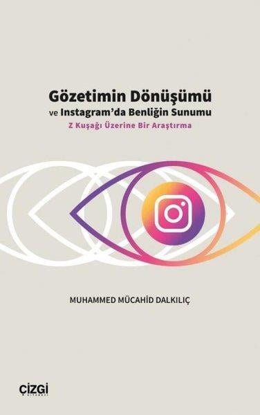 Muhamed Mücahid Dalkılıçİletişim KitaplarıGözetimin Dönüşümü ve Instagram'da Benliğin Sunumu - Z Kuşağı Üzerine Bir Araştırma