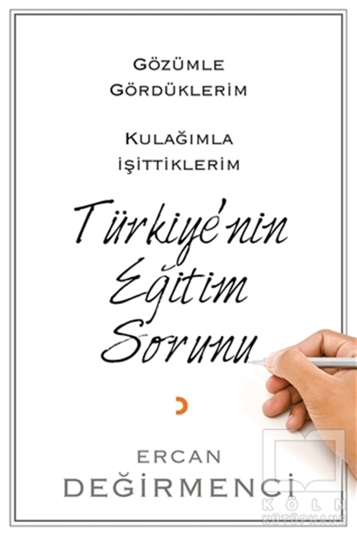 Ercan DeğirmenciAraştırma-İnceleme-ReferansGözümle Gördüklerim Kulağımla İşittiklerim Türkiye’nin Eğitim Sorunu
