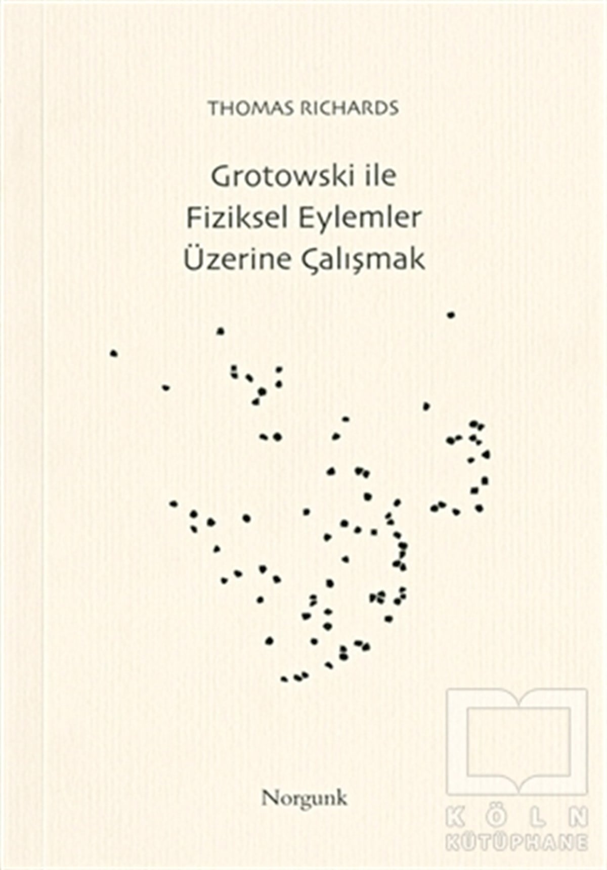 Thomas RichardsSahne Sanatları KitaplarıGrotowski ile Fiziksel Eylemler Üzerine Çalışmak