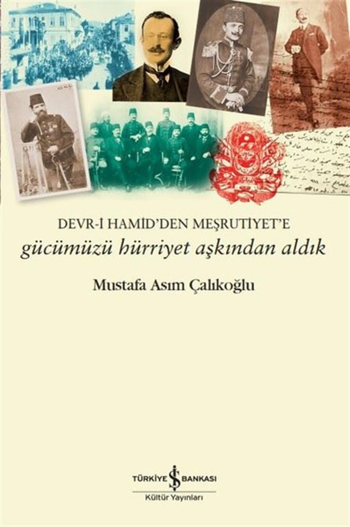 Mustafa Asım ÇalıkoğluAnı & Mektup & Günlük KitaplarıGücümüzü Hürriyet Aşkından Aldık: Devr-i Hamid'den Meşrutiyet'e