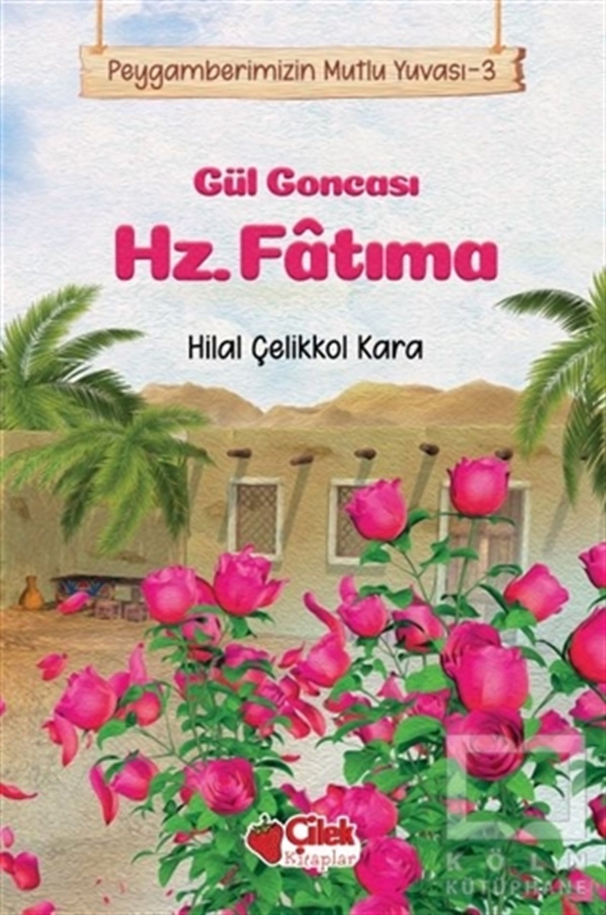 Hilal Çelikkol Karaİslami Biyografi ve Otobiyografi KitaplarıGül Goncası Hz. Fatıma - Peygamberimizin Mutlu Yuvası 3