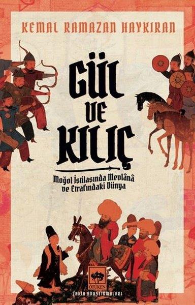 Kemal Ramazan HaykıranTürk Tarihi Araştırmaları KitaplarıGül ve Kılıç - Moğol İstilasında Mevlana ve Etrafındaki Dünya