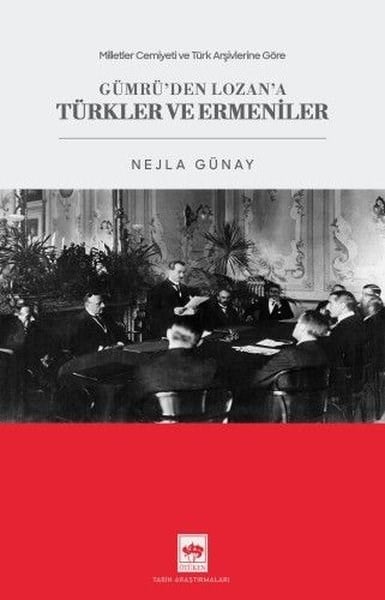 Nejla GünayOsmanli TarihiGümrü'den Lozan'a Türkler ve Ermeniler - Milletler Cemiyeti ve Türk Arşivlerine Göre
