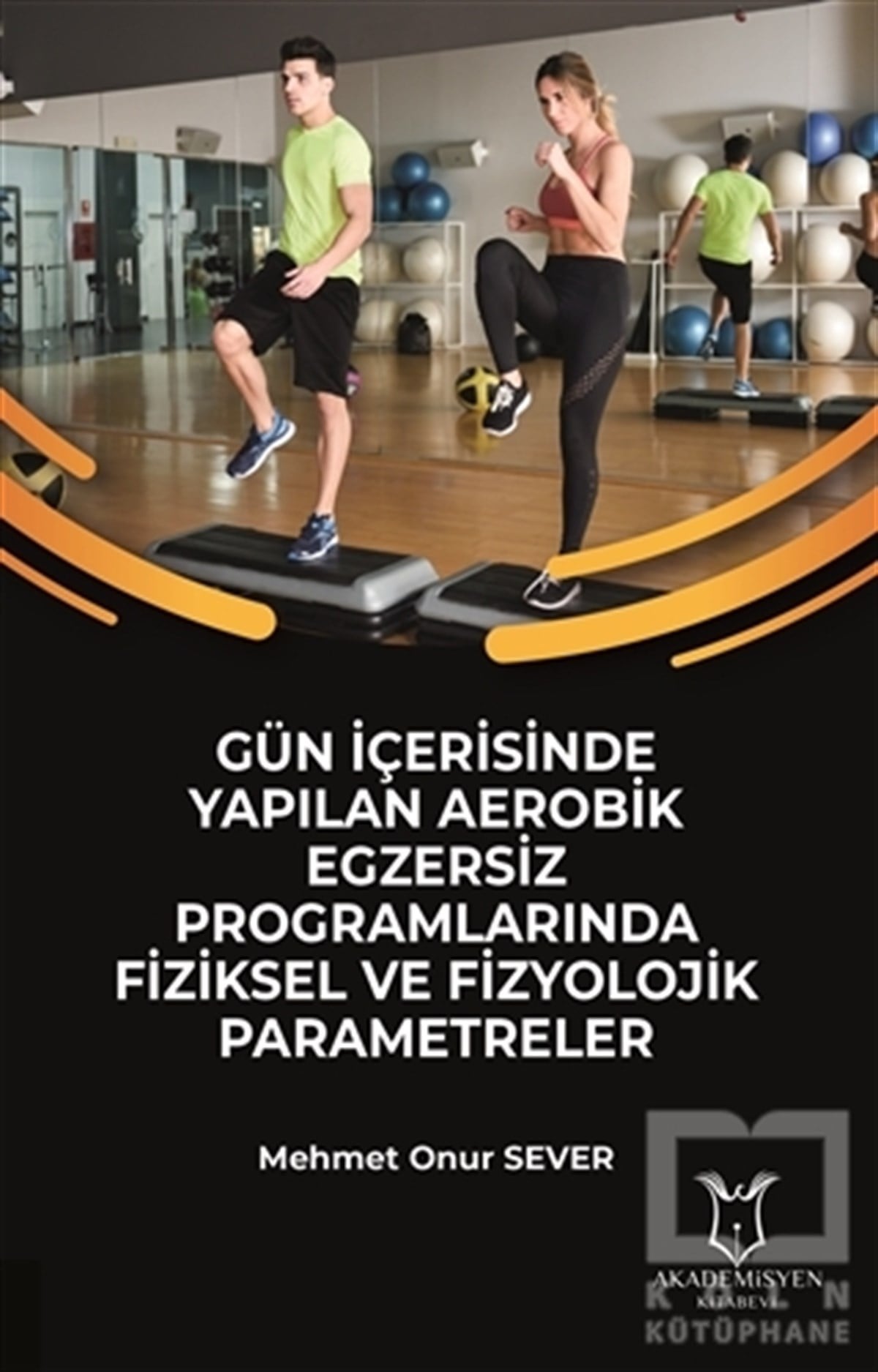 Mehmet Onur SeverSpor KitaplarıGün İçerisinde Yapılan Aerobik Egzersiz Programlarında Fiziksel ve Fizyolojik Parametreler