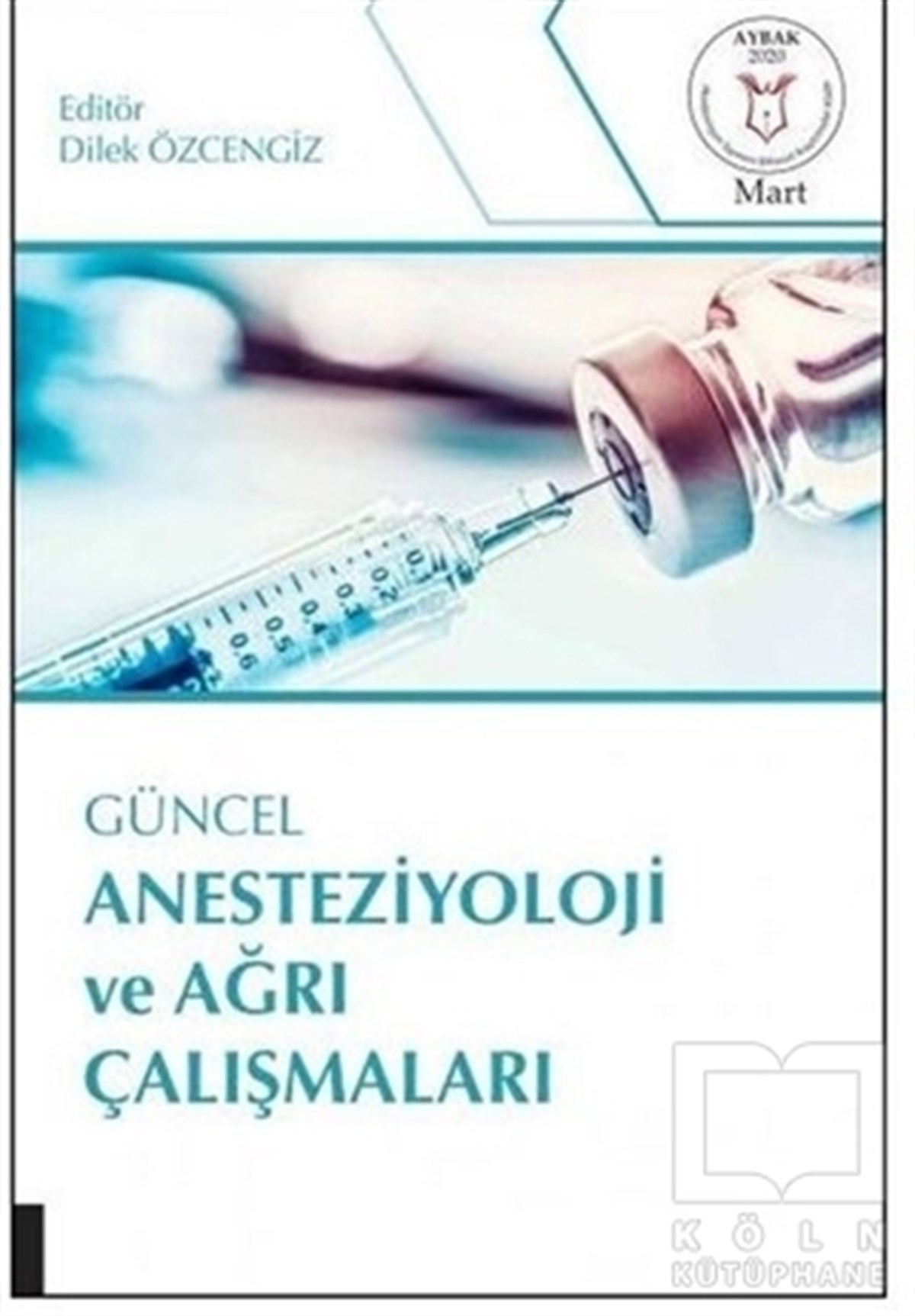 Dilek ÖzcengizTıp Bilimleri KitaplarıGüncel Anesteziyoloji ve Ağrı Çalışmaları ( AYBAK 2020 Mart )