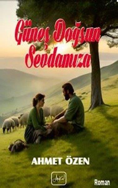 Ahmet ÖzenTürkiye RomanGüneş Doğsun Sevdamıza
