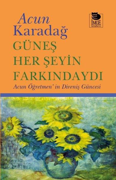 Acun KaradağAnı & Mektup & Günlük KitaplarıGüneş Her Şeyin Farkındaydı - Acun Öğretmen'in Direniş Güncesi