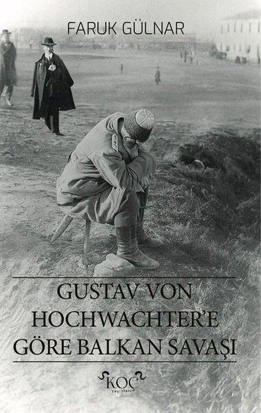 Faruk GülnarOsmanli TarihiGustav Von Hochwachter'e Göre Balkan Savaşı