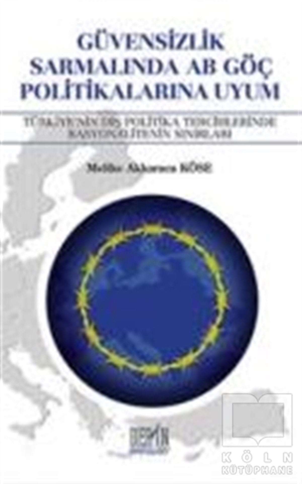 Melike Akkaraca KöseUluslararası İlişkiler, Dış PolitikaGüvensizlik Sarmalında AB Göç Politikalarına Uyum