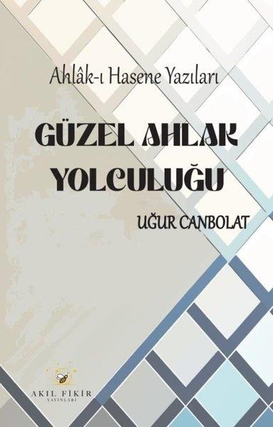 Uğur CanbolatTasavvuf KitaplarıGüzel Ahlak Yolculuğu: Ahlak-ı Hasene Yazıları