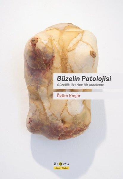 Özüm KoşarSanat Kuramı KitaplarıGüzelin Patolojisi - Güzellik Üzerine Bir İnceleme